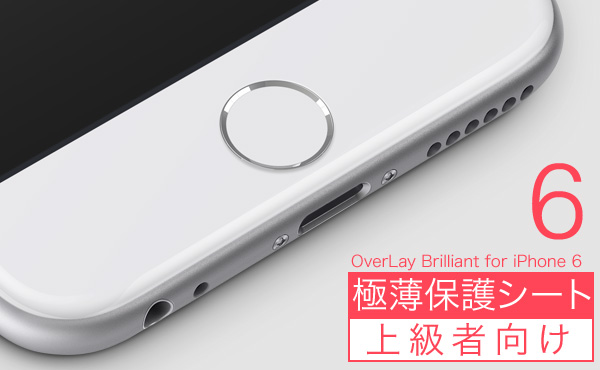 極薄のフィルムを採用した OverLay Brilliant for iPhone 6 極薄保護シート(上級者向け)